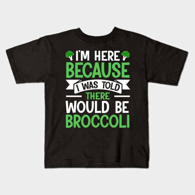 I'm here because I was told There would be Broccoli Kids T-Shirt by TheDesignDepot